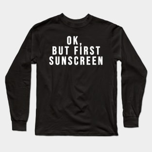 Ok, But First Sunscreen Skincare Lovers Long Sleeve T-Shirt